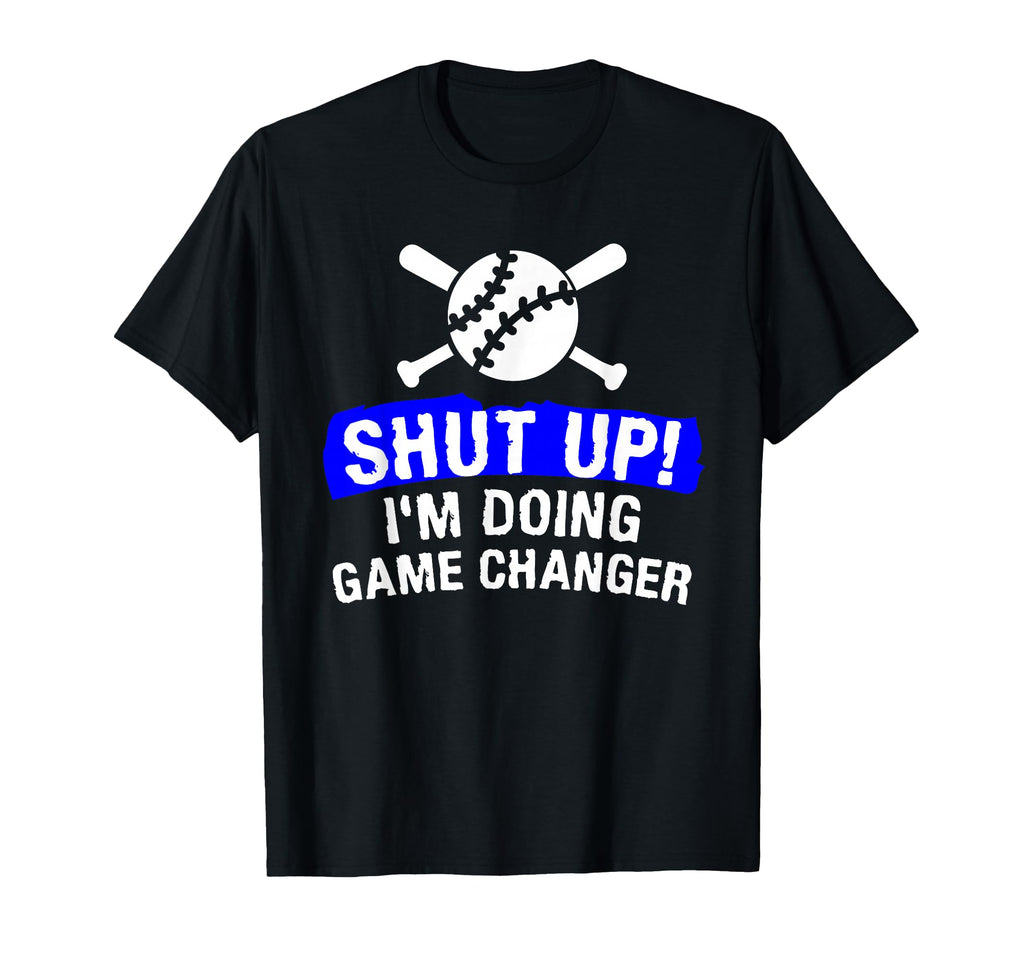Shut Up Im Doing Game Changer T-Shirt - Custom Art Print Men Women - T-Shirt, Sweatshirt, Hoodie