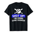 Shut Up Im Doing Game Changer T-Shirt - Custom Art Print Men Women - T-Shirt, Sweatshirt, Hoodie