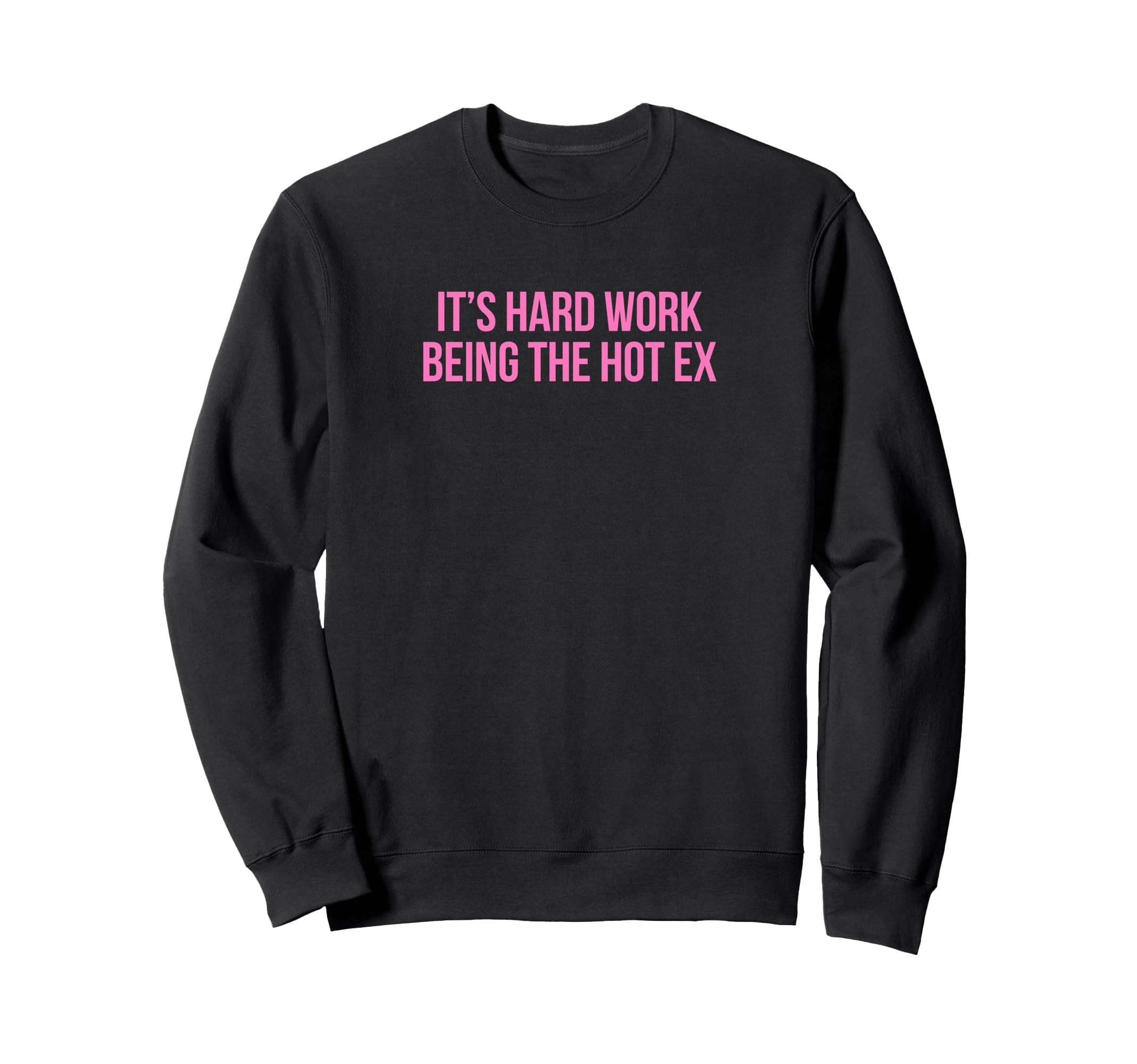 Its Hard Work Being Hot Ex Funny Sweatshirt - Trendy Graphic for Adults - T-Shirt, Sweatshirt, Hoodie