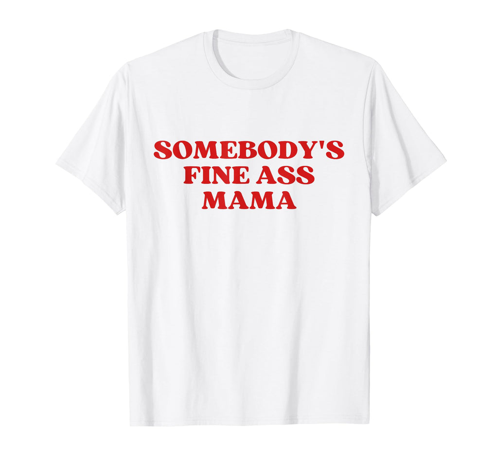 Somebodys Fine Ass Mama Hot Mom Milf T-Shirt - Custom Art Print for Adults - T-Shirt, Sweatshirt, Hoodie