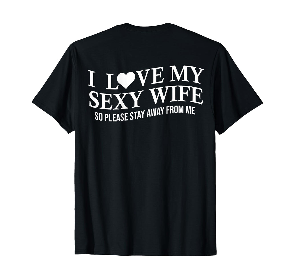 I Love My Sexy Wife Funny Husband T-Shirt - Casual Everyday Wear Unisex - T-Shirt, Sweatshirt, Hoodie