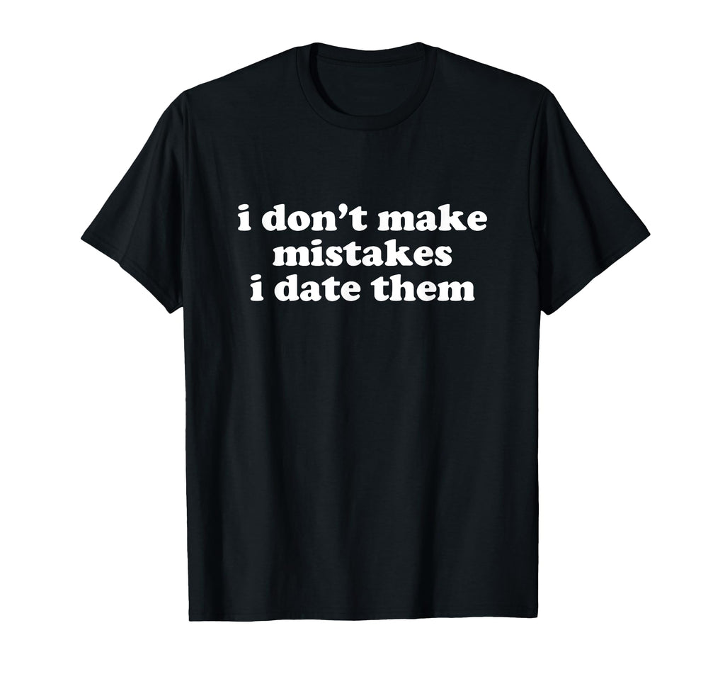 I Dont Make Mistakes I Date Them Y2K T-Shirt - Novelty Apparel for Adults - T-Shirt, Sweatshirt, Hoodie