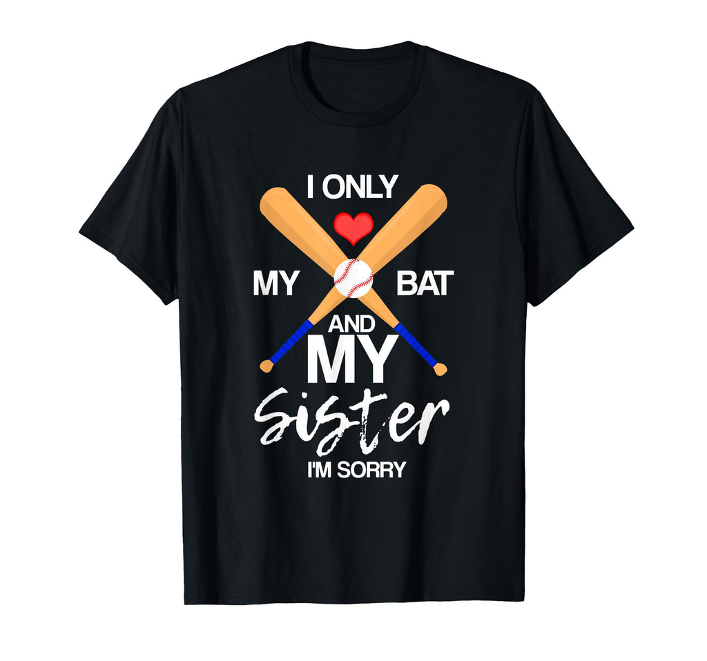 I Love My Bat And My Sister Im Sorry T-Shirt - Novelty Apparel Unisex - T-Shirt, Sweatshirt, Hoodie
