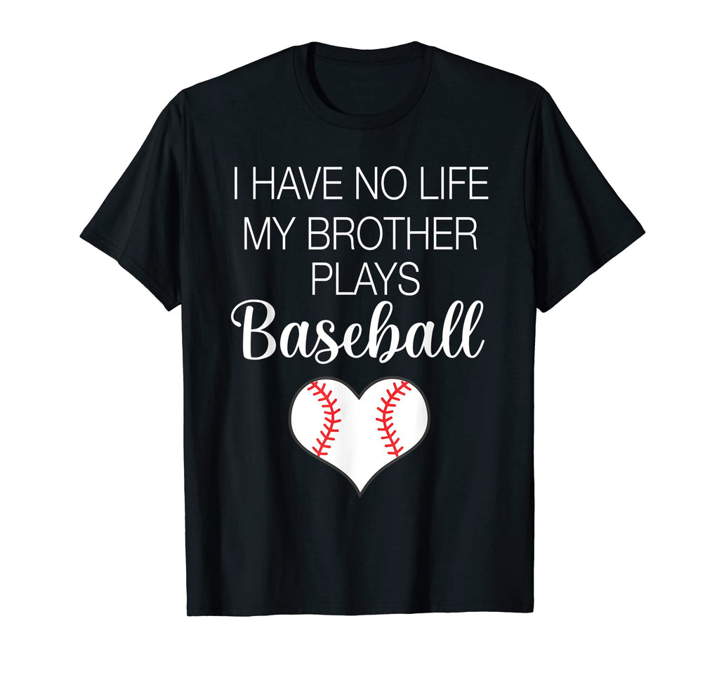 I Have No Life My Brother Plays Baseball T-Shirt - Aesthetic Graphic Unisex - T-Shirt, Sweatshirt, Hoodie