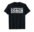Legendary Coach Has Retired Funny T-Shirt - Aesthetic Graphic Men Women - T-Shirt, Sweatshirt, Hoodie