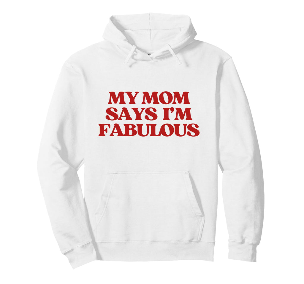 Original My Mom Says Im Fabulous Y2K Hoodie - Fun Novelty Design Unisex - T-Shirt, Sweatshirt, Hoodie