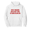 Original My Mom Says Im Fabulous Y2K Hoodie - Fun Novelty Design Unisex - T-Shirt, Sweatshirt, Hoodie