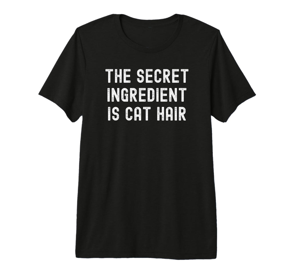 Secret Ingredient Is Cat Hair T-Shirt - Fun Novelty Design Men Women - T-Shirt, Sweatshirt, Hoodie