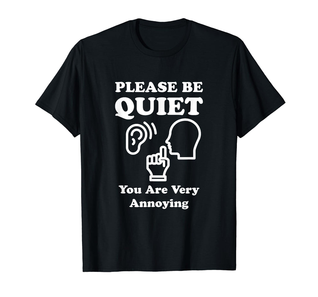 Please Be Quiet You Are Very T-Shirt - Fun Novelty Design Men Women - T-Shirt, Sweatshirt, Hoodie
