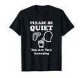 Please Be Quiet You Are Very T-Shirt - Fun Novelty Design Men Women - T-Shirt, Sweatshirt, Hoodie
