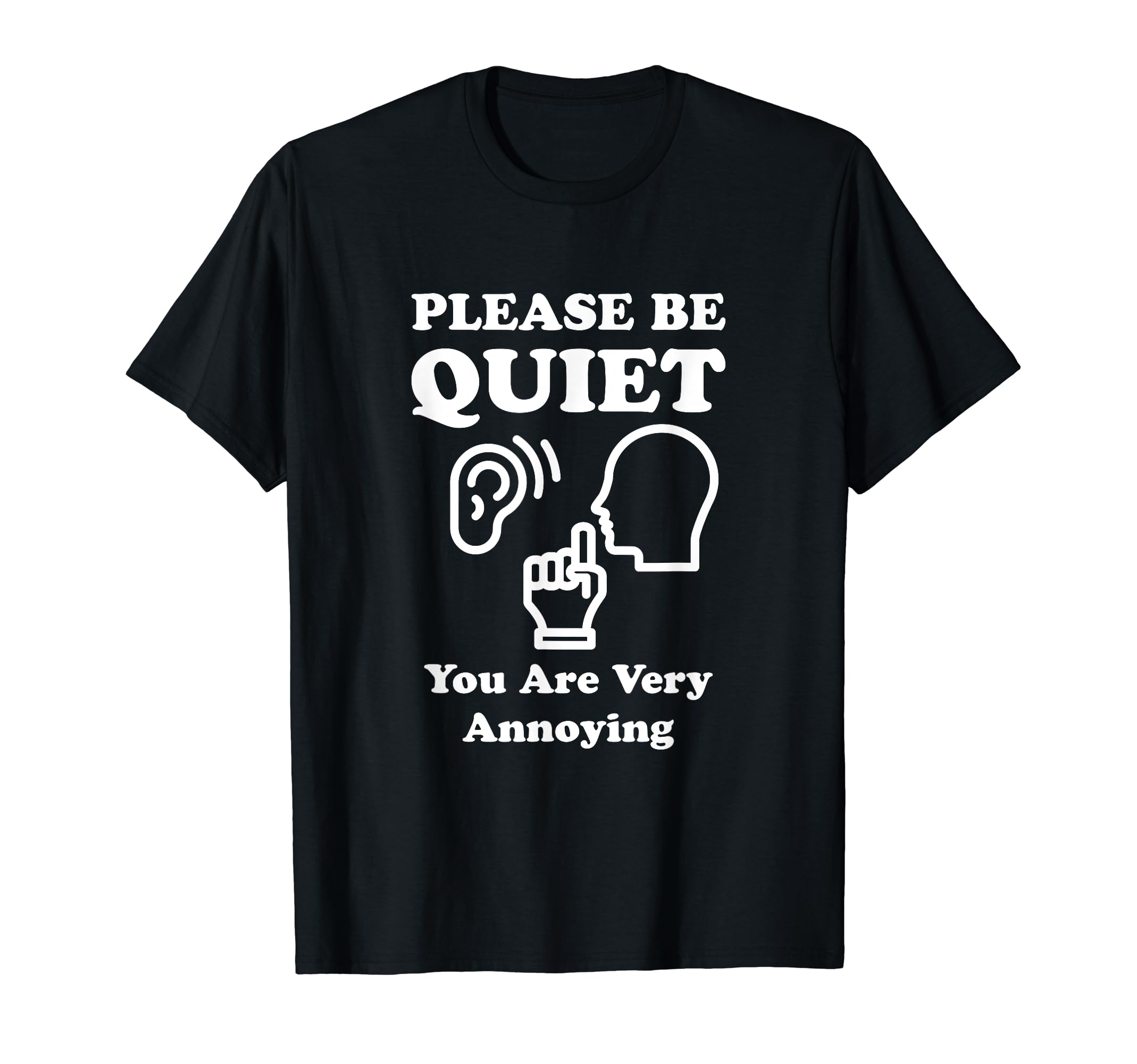 Please Be Quiet You Are Very T-Shirt - Fun Novelty Design Men Women - T-Shirt, Sweatshirt, Hoodie