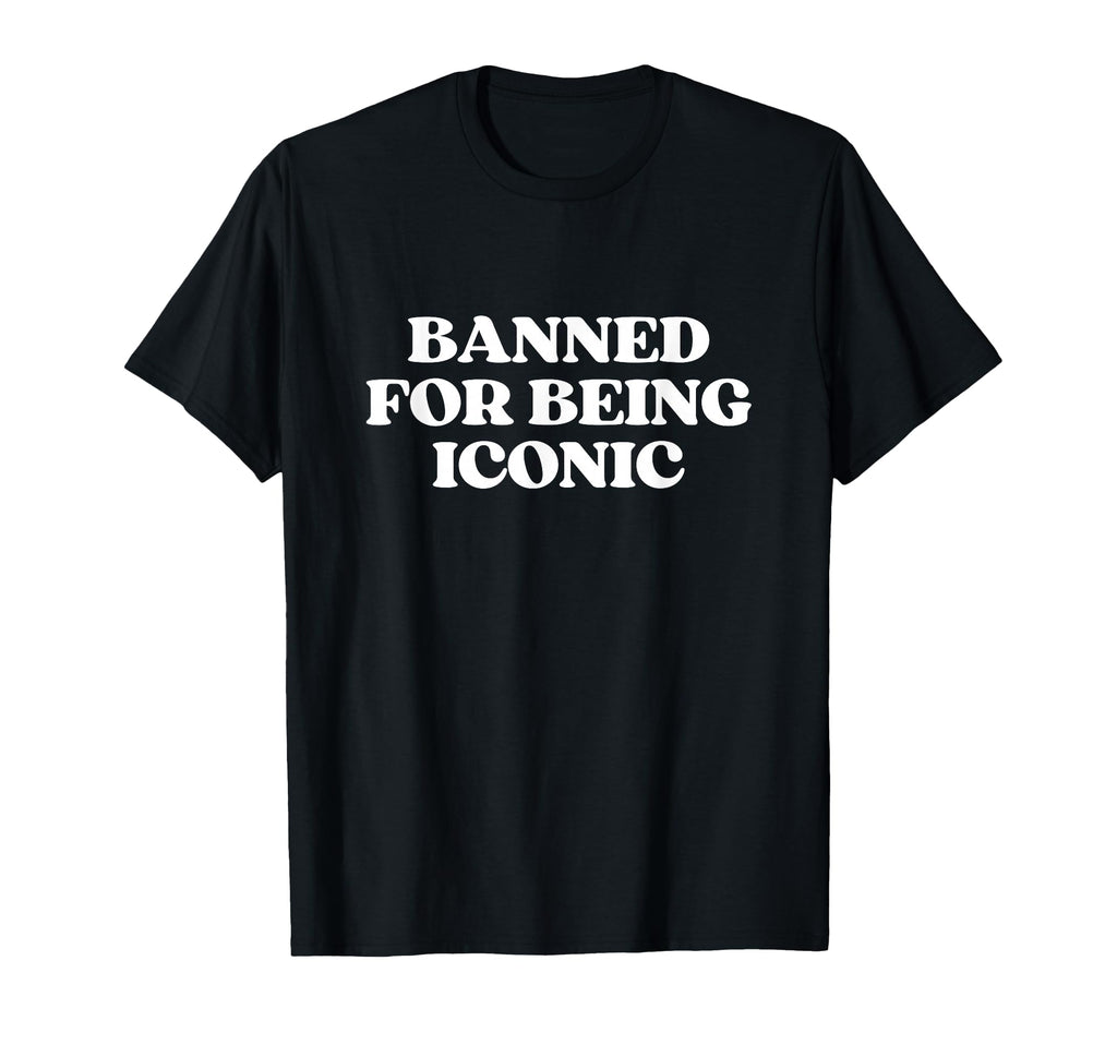 Banned Being Iconic Y2K Aesthetic T-Shirt - Fun Novelty Design Unisex - T-Shirt, Sweatshirt, Hoodie