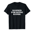 Banned Being Iconic Y2K Aesthetic T-Shirt - Fun Novelty Design Unisex - T-Shirt, Sweatshirt, Hoodie