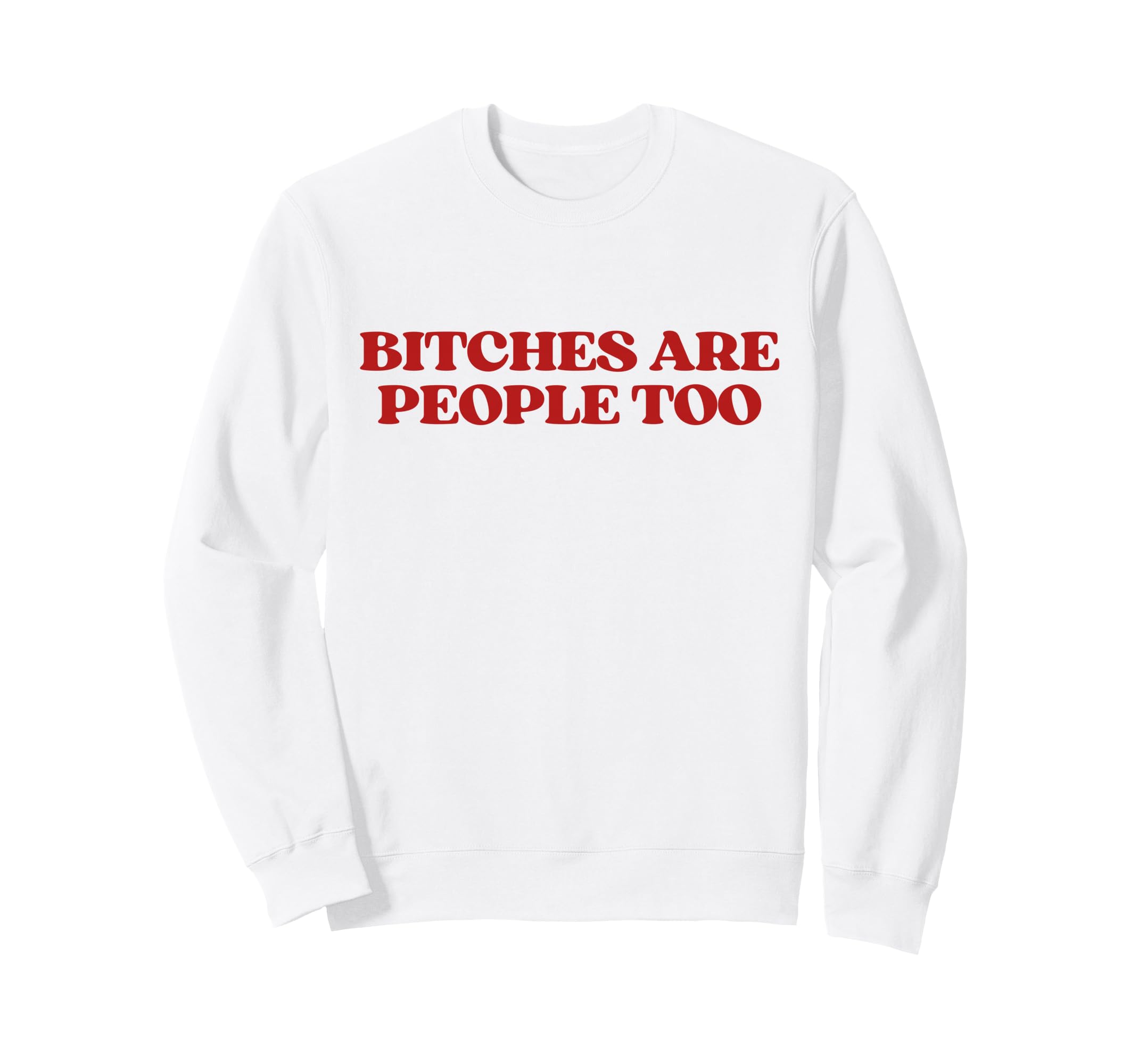Bitches Are People Too Y2K Aesthetic Sweatshirt - Custom Art Print Unisex - T-Shirt, Sweatshirt, Hoodie