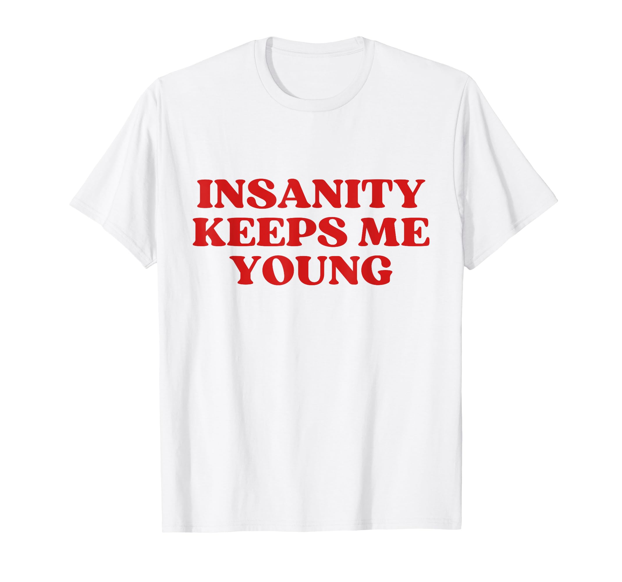Insanity Keeps Me Young Y2K Aesthetic T-Shirt - Novelty Apparel Men Women - T-Shirt, Sweatshirt, Hoodie