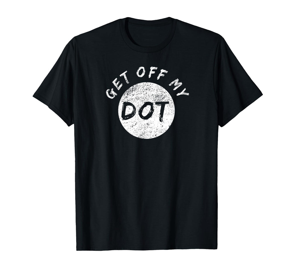 Get Off My Dot Marching Band Gifts T-Shirt - Graphic Print for Adults - T-Shirt, Sweatshirt, Hoodie