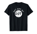 Get Off My Dot Marching Band Gifts T-Shirt - Graphic Print for Adults - T-Shirt, Sweatshirt, Hoodie