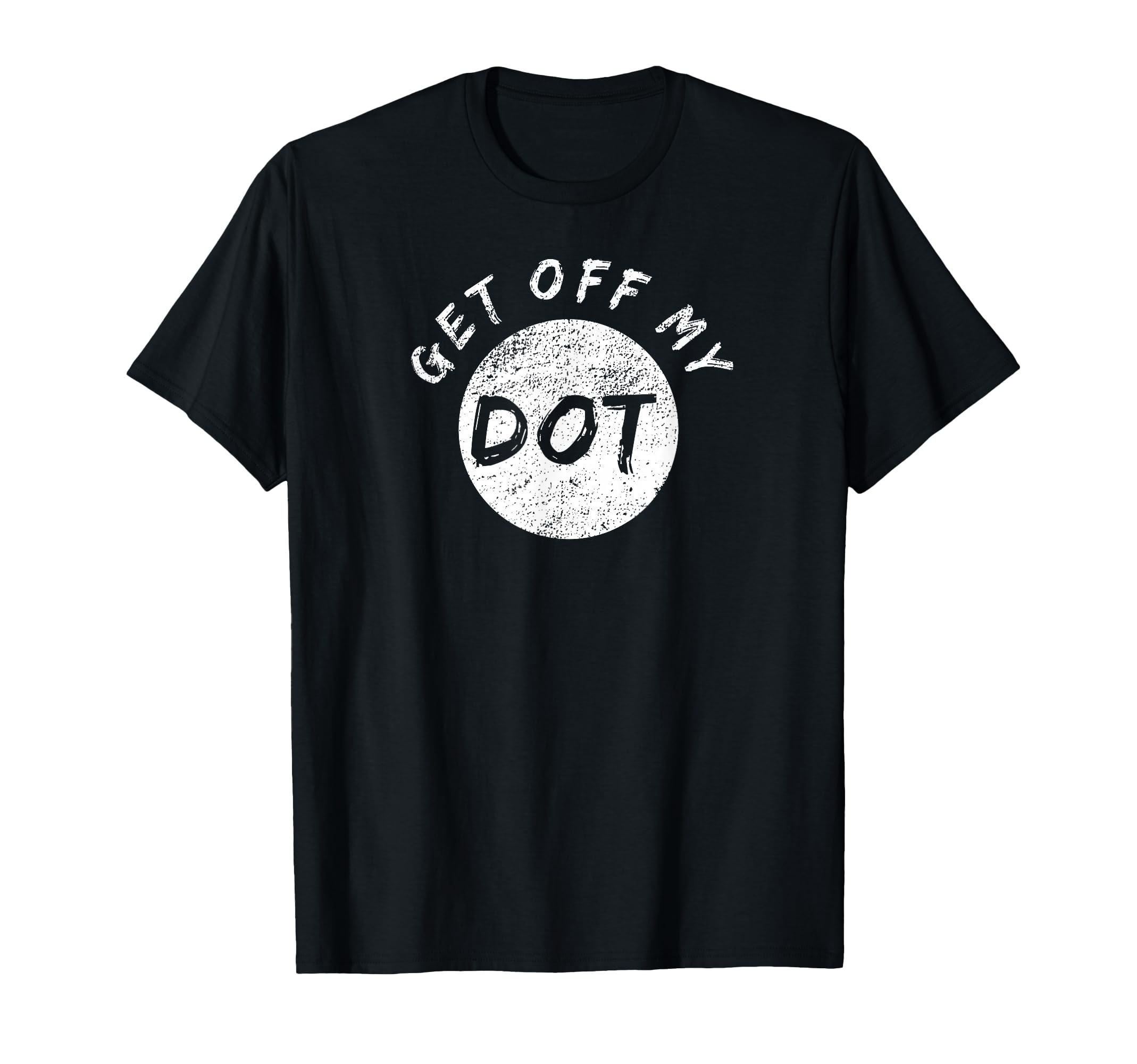 Get Off My Dot Marching Band Gifts T-Shirt - Graphic Print for Adults - T-Shirt, Sweatshirt, Hoodie