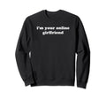 Im Your Online Girlfriend Y2K Sweatshirt - Minimalist Print Men Women - T-Shirt, Sweatshirt, Hoodie