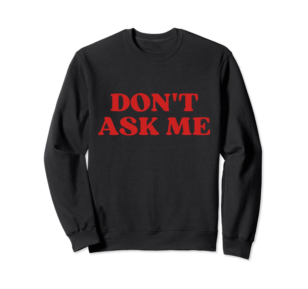 Original Dont Ask Me Y2K Aesthetic Sweatshirt - Minimalist Print Men Women - T-Shirt, Sweatshirt, Hoodie