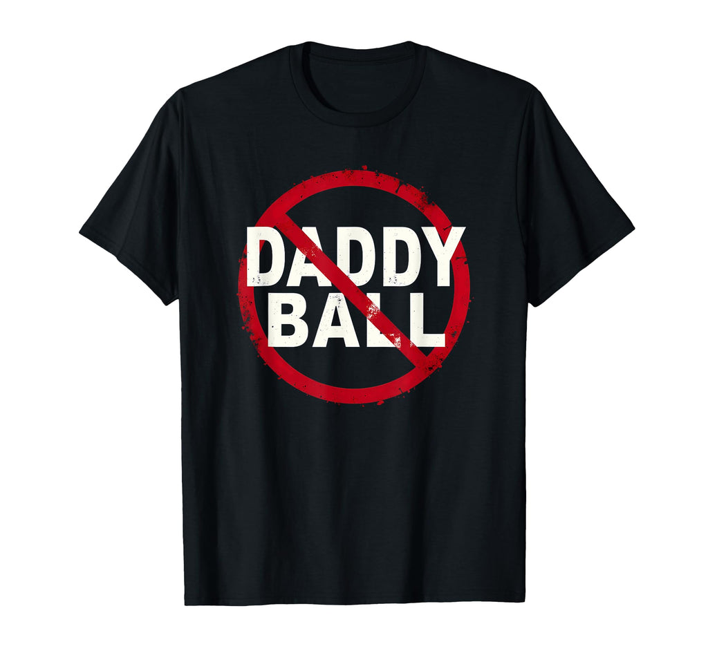 Baseball No Daddy Ball T-Shirt - Fun Novelty Design Men Women - T-Shirt, Sweatshirt, Hoodie