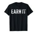 Earn It Motivational Gym Funny T-Shirt - Fun Novelty Design Men Women - T-Shirt, Sweatshirt, Hoodie