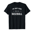 Im Only Here Baseball Lover Best Sports T-Shirt - Trendy Graphic Men Women - T-Shirt, Sweatshirt, Hoodie