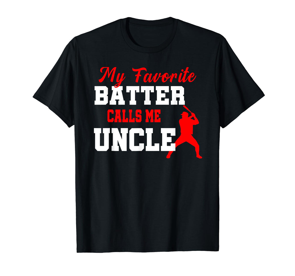 My Favorite Batter Calls Me Uncle T-Shirt - Casual Everyday Wear Unisex - T-Shirt, Sweatshirt, Hoodie