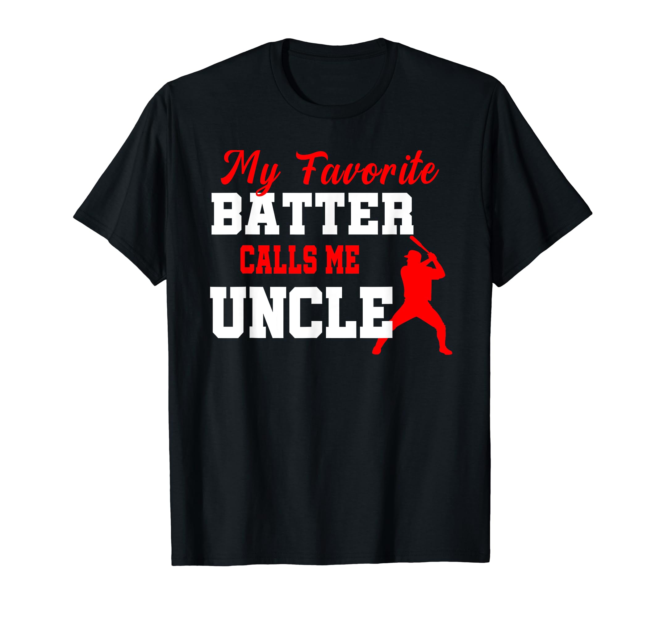 My Favorite Batter Calls Me Uncle T-Shirt - Casual Everyday Wear Unisex - T-Shirt, Sweatshirt, Hoodie