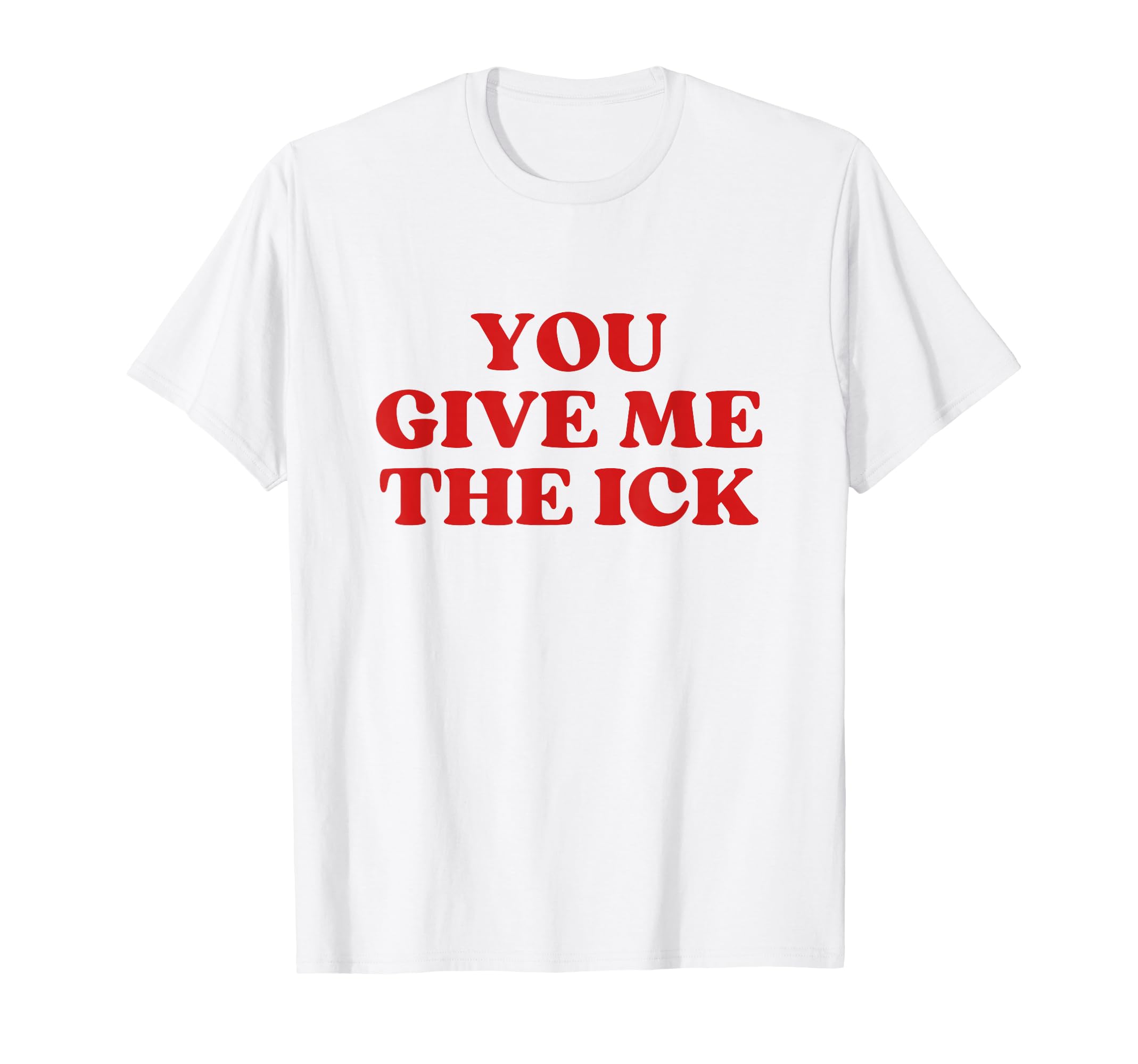 You Give Me Ick Y2K Aesthetic Trendy T-Shirt - Aesthetic Graphic Unisex - T-Shirt, Sweatshirt, Hoodie