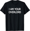 I Am Your Overlord, Gag Gifts - Adult & Kids T-Shirts, Sweatshirts & Hoodies apparel design preview 1