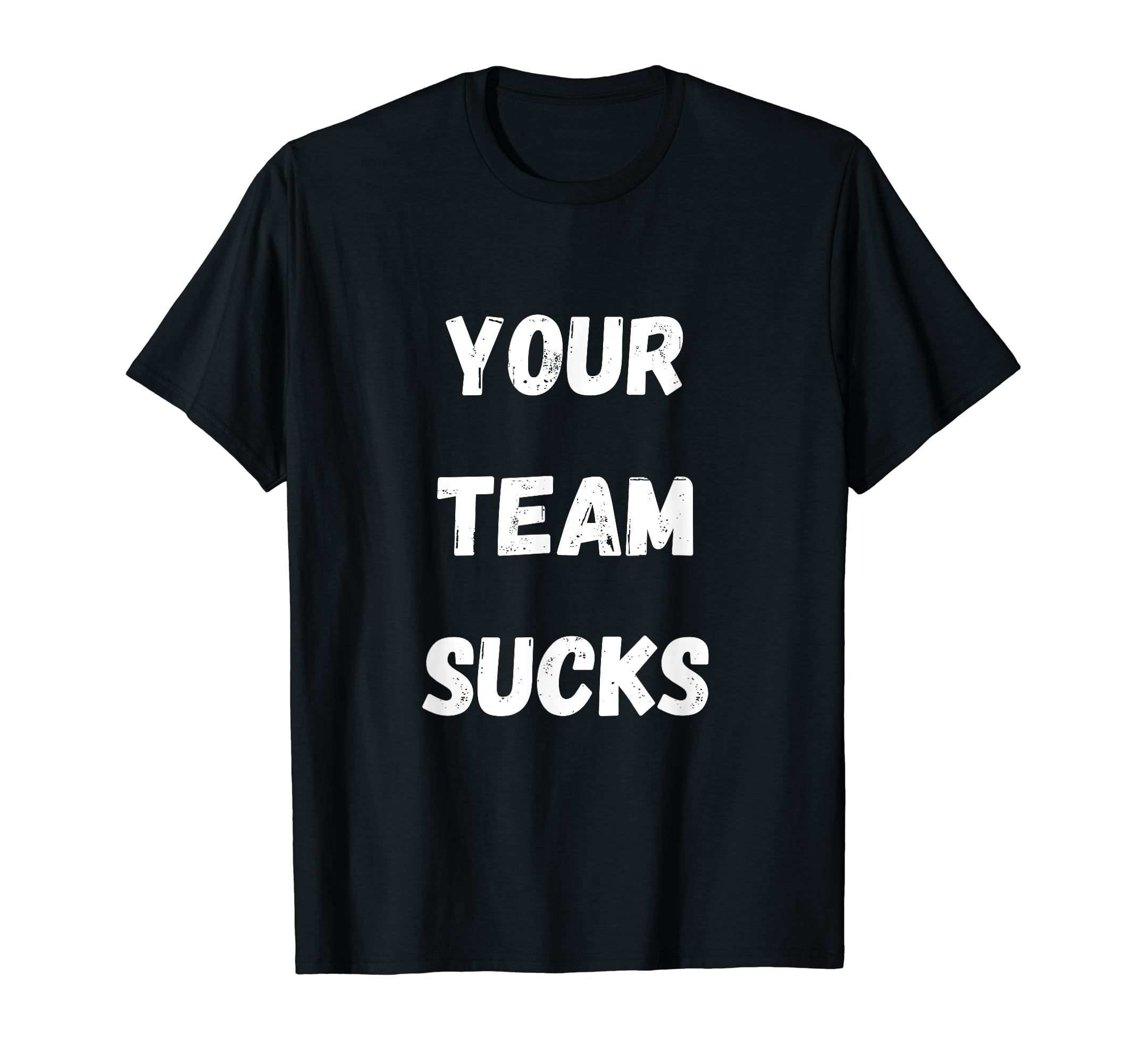 Your Team Sucks Football Baseball T-Shirt - Graphic Print Men Women - T-Shirt, Sweatshirt, Hoodie