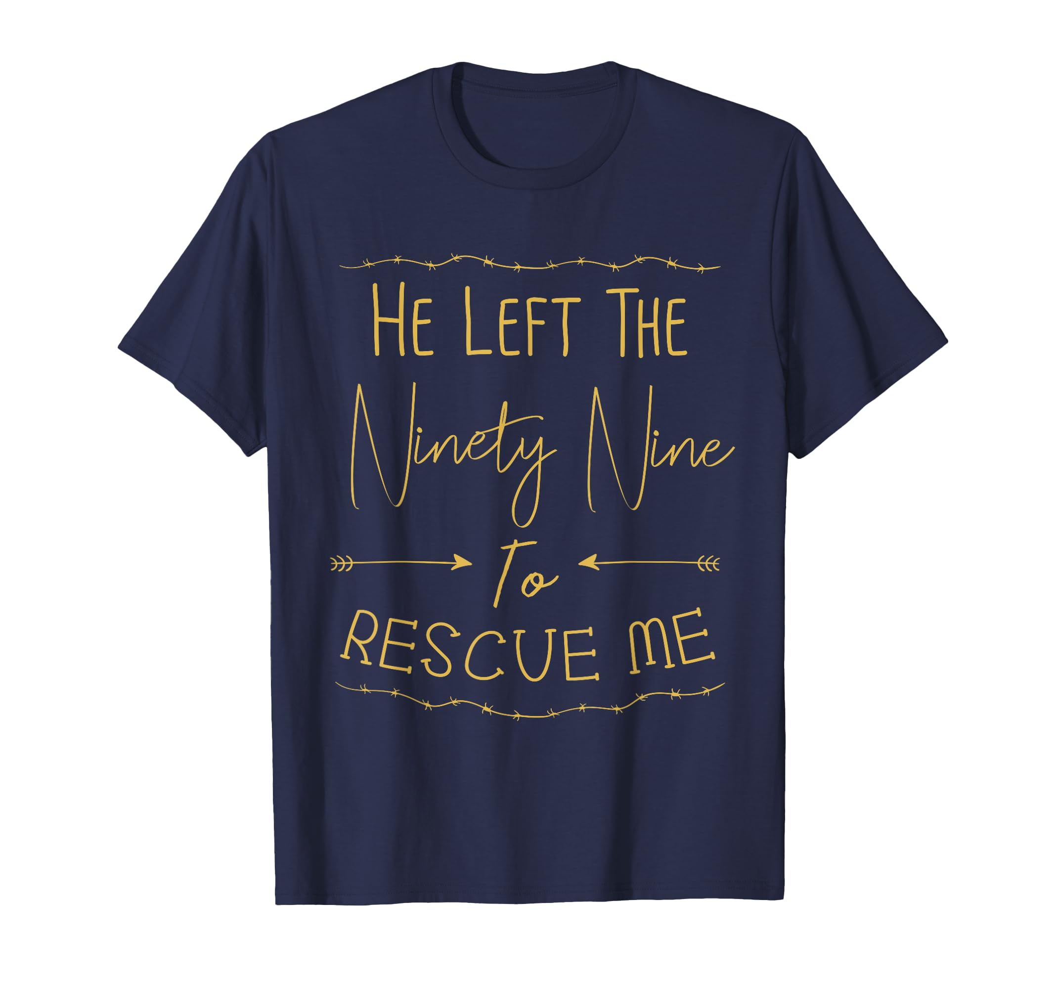 He Left Ninety Nine To Rescue Me T-Shirt - Minimalist Print Unisex - T-Shirt, Sweatshirt, Hoodie