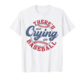 There Is No Crying Baseball Funny T-Shirt - Novelty Apparel for Adults - T-Shirt, Sweatshirt, Hoodie
