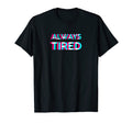 Always Tired Vaporwave Aesthetik T-Shirt - Trendy Graphic Men Women - T-Shirt, Sweatshirt, Hoodie