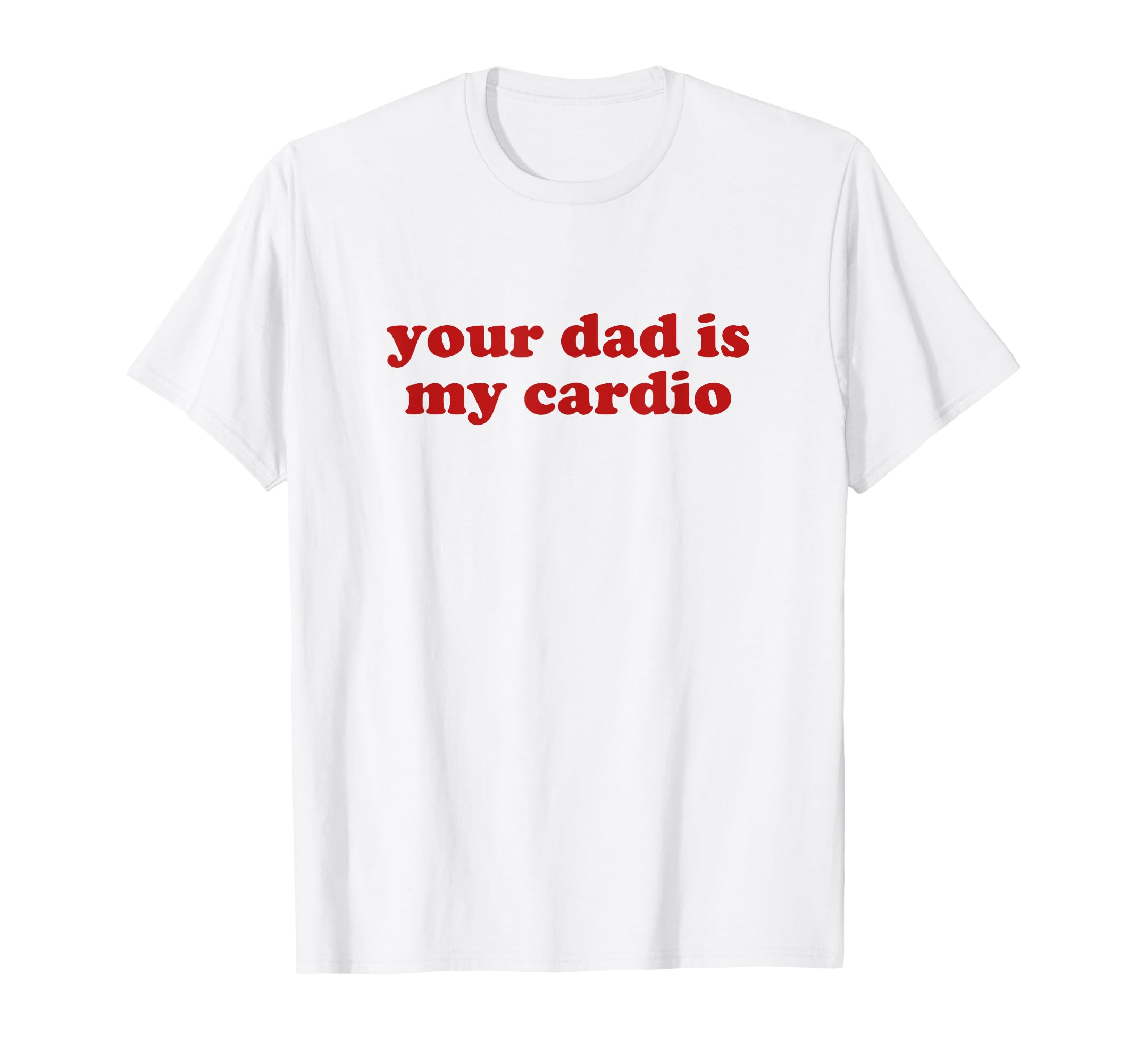 Your Dad Is My Cardio Y2K Aesthetic T-Shirt - Streetwear Style Men Women - T-Shirt, Sweatshirt, Hoodie