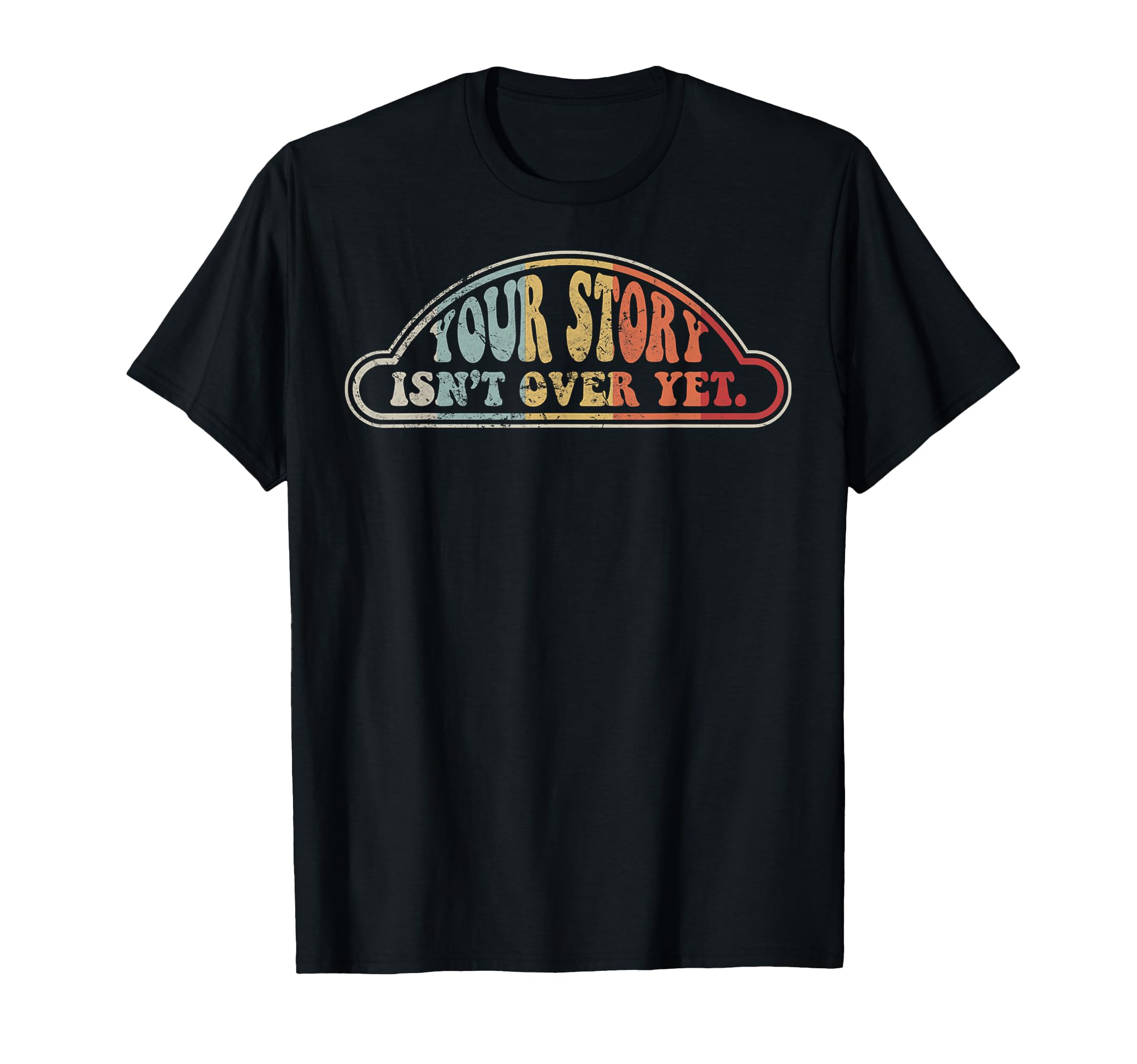 Your Story Isnt Over Yet 70S T-Shirt - Custom Art Print Men Women - T-Shirt, Sweatshirt, Hoodie