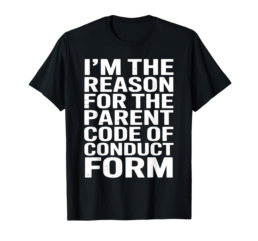 Im Reason Parent Code Conduct Form T-Shirt - Casual Everyday Wear Men Women - T-Shirt, Sweatshirt, Hoodie