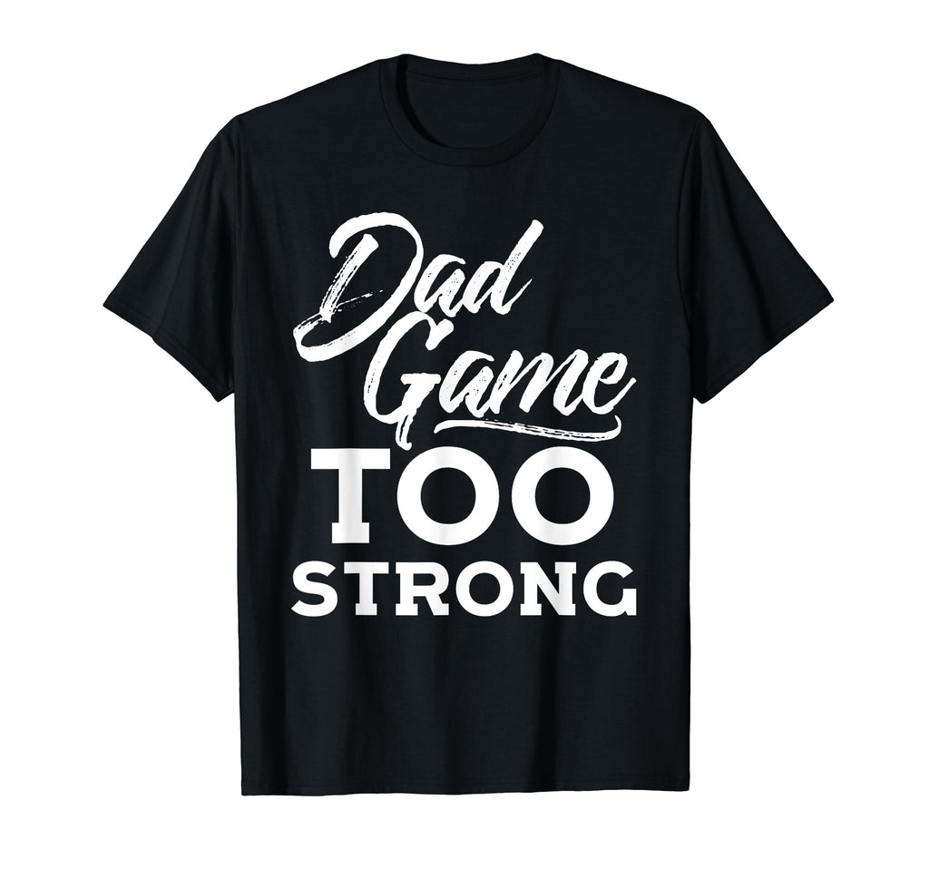 Dad Game Too Strong Funny Fathers T-Shirt - Aesthetic Graphic for Adults - T-Shirt, Sweatshirt, Hoodie