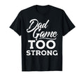Dad Game Too Strong Funny Fathers T-Shirt - Aesthetic Graphic for Adults - T-Shirt, Sweatshirt, Hoodie