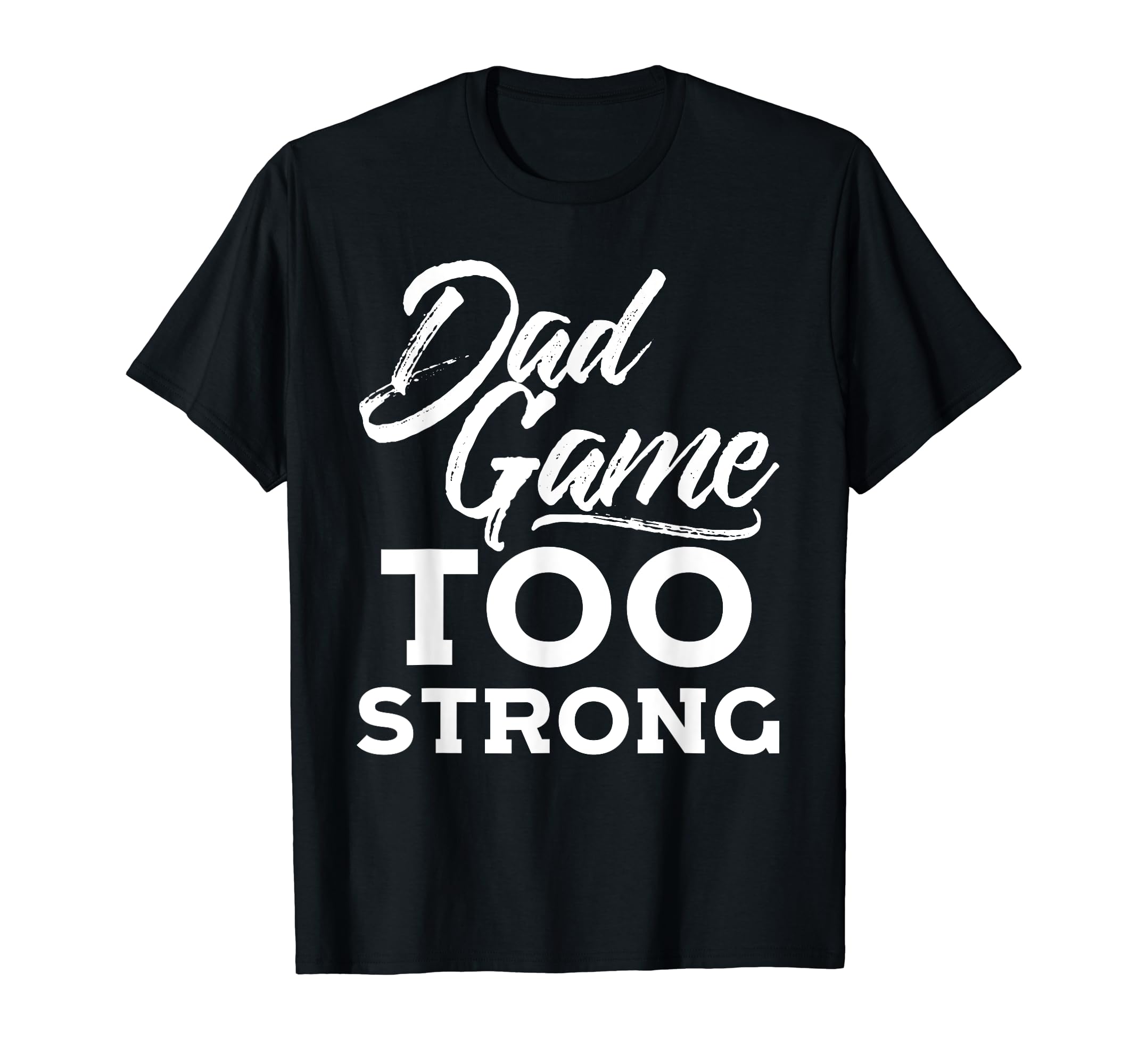 Dad Game Too Strong Funny Fathers T-Shirt - Aesthetic Graphic for Adults - T-Shirt, Sweatshirt, Hoodie