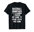 Baseball Brother I Paused My Game T-Shirt - Unique Graphic Men Women - T-Shirt, Sweatshirt, Hoodie