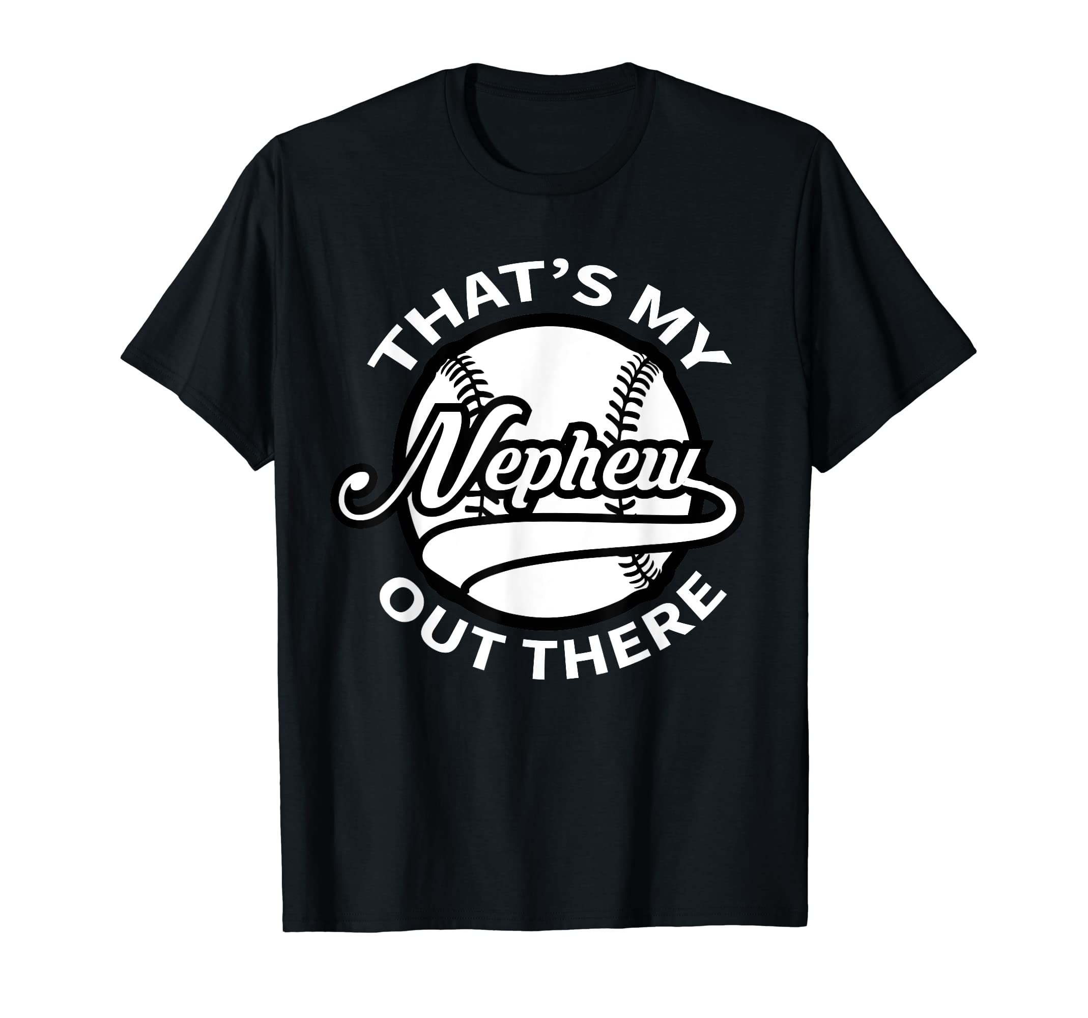 Thats My Nephew Out There Baseball T-Shirt - Fun Novelty Design Unisex - T-Shirt, Sweatshirt, Hoodie