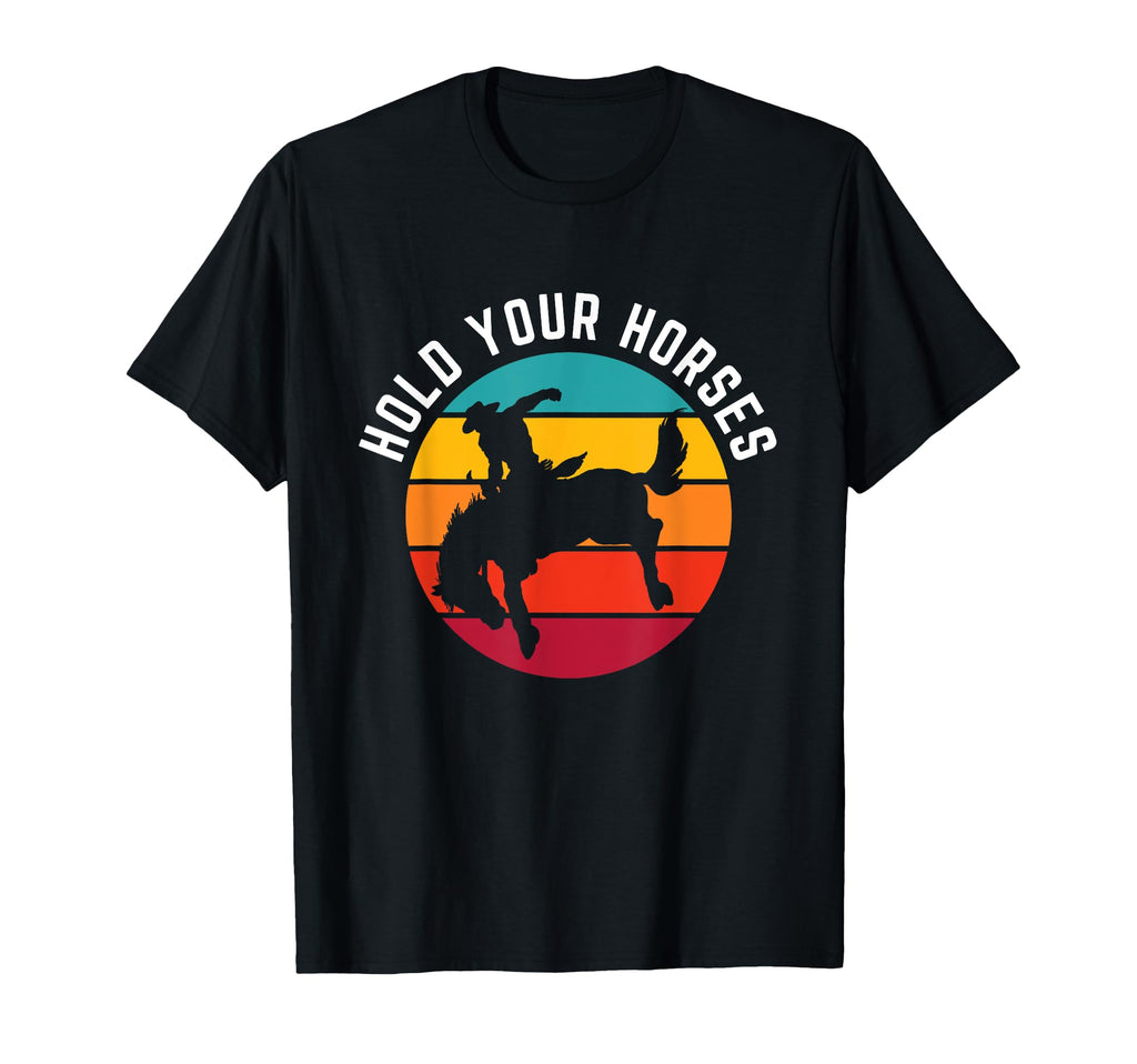 Hold Your Horses Funny Western Cowboy T-Shirt - Casual Everyday Wear Unisex - T-Shirt, Sweatshirt, Hoodie