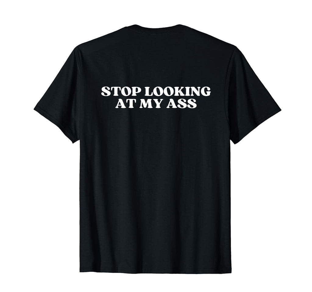 Stop Looking My Ass Y2K Aesthetic T-Shirt - Graphic Print Men Women - T-Shirt, Sweatshirt, Hoodie