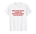 Hotter Than Your Ex Better Than Your T-Shirt - Custom Art Print for Adults - T-Shirt, Sweatshirt, Hoodie