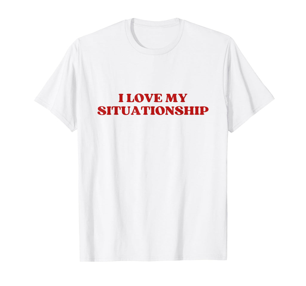I Love My Situationship Y2K Aesthetic T-Shirt - Fun Novelty Design Unisex - T-Shirt, Sweatshirt, Hoodie