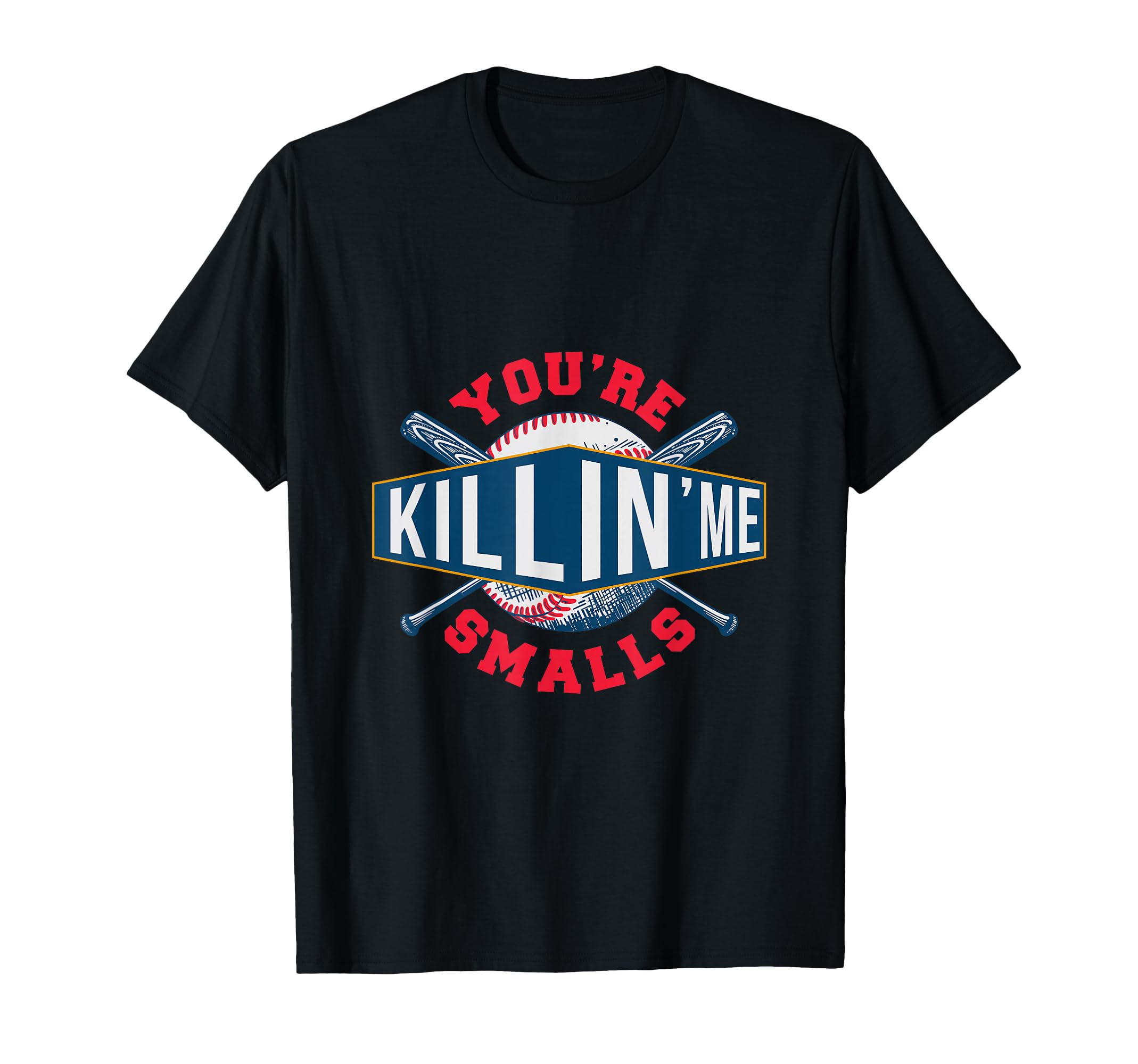 Youre Killin Me Smalls Game T-Shirt - Casual Everyday Wear for Adults - T-Shirt, Sweatshirt, Hoodie