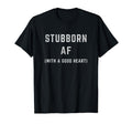 Stubborn Af Good Heart Funny T-Shirt - Custom Art Print for Adults - T-Shirt, Sweatshirt, Hoodie