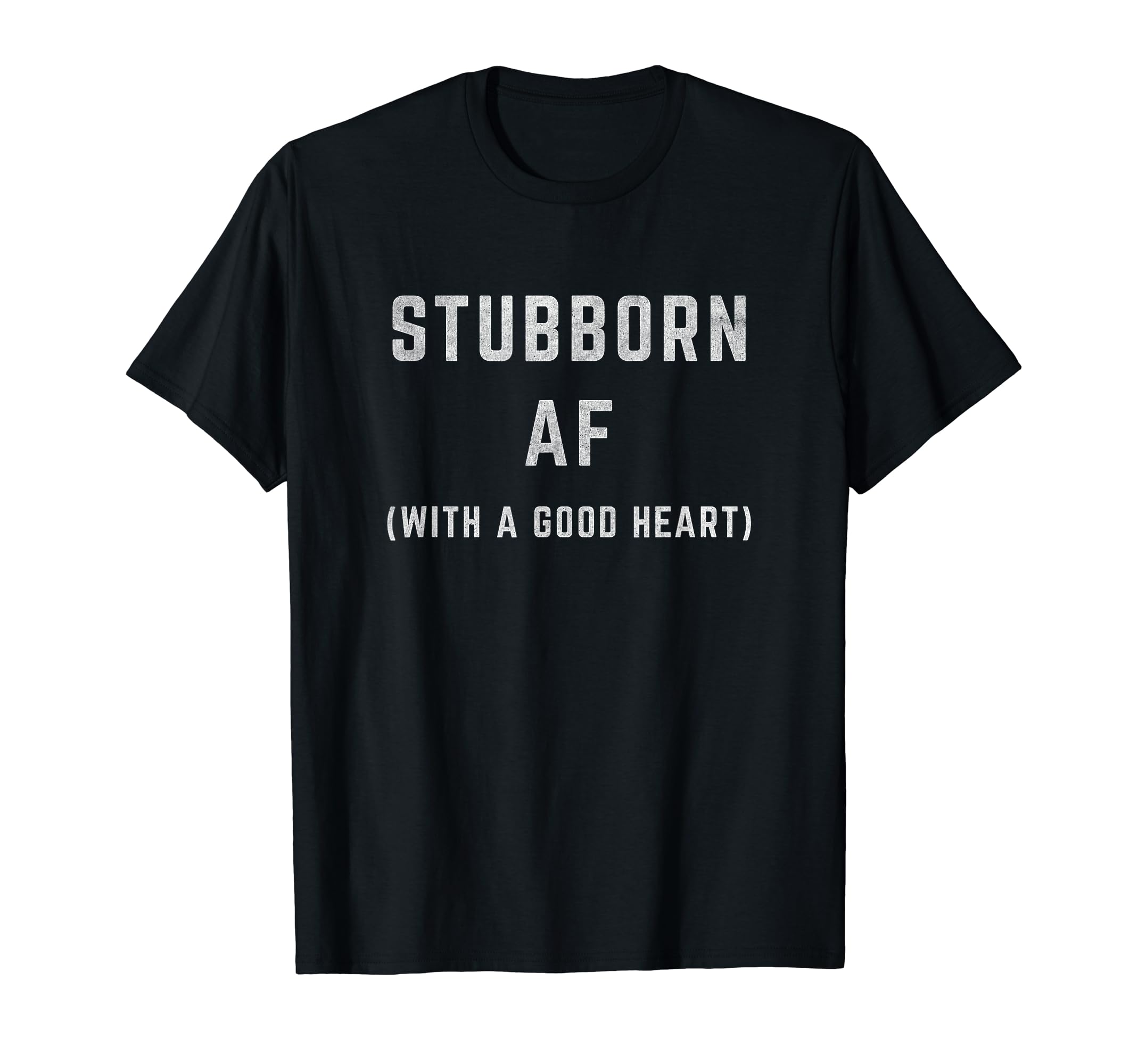 Stubborn Af Good Heart Funny T-Shirt - Custom Art Print for Adults - T-Shirt, Sweatshirt, Hoodie
